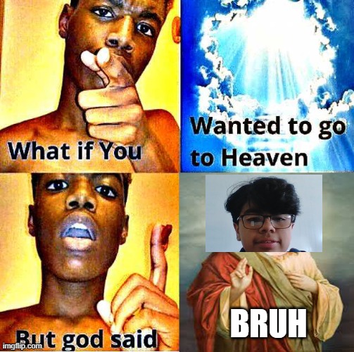 GOD SAID | BRUH | image tagged in god said | made w/ Imgflip meme maker