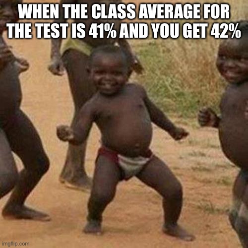 Third World Success Kid | WHEN THE CLASS AVERAGE FOR THE TEST IS 41% AND YOU GET 42% | image tagged in memes,third world success kid | made w/ Imgflip meme maker