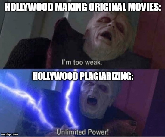 Too weak Unlimited Power | HOLLYWOOD MAKING ORIGINAL MOVIES:; HOLLYWOOD PLAGIARIZING: | image tagged in too weak unlimited power | made w/ Imgflip meme maker