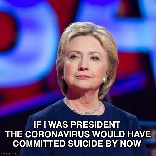 Because the President is in control of situations like this | IF I WAS PRESIDENT 
THE CORONAVIRUS WOULD HAVE COMMITTED SUICIDE BY NOW | image tagged in lying hillary clinton,coronavirus | made w/ Imgflip meme maker