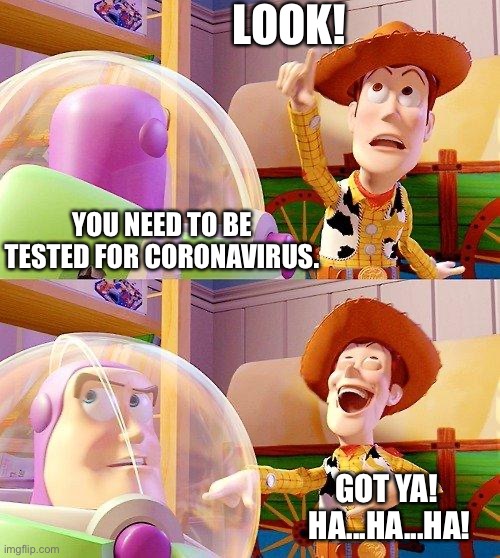 Buzz Look an Alien! | LOOK! YOU NEED TO BE TESTED FOR CORONAVIRUS. GOT YA! 
HA...HA...HA! | image tagged in buzz look an alien,look,coronavirus,tested,got ya | made w/ Imgflip meme maker