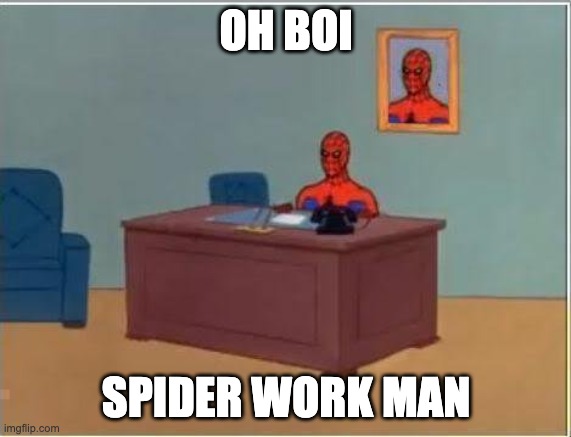 Spiderman Computer Desk Meme | OH BOI; SPIDER WORK MAN | image tagged in memes,spiderman computer desk,spiderman | made w/ Imgflip meme maker
