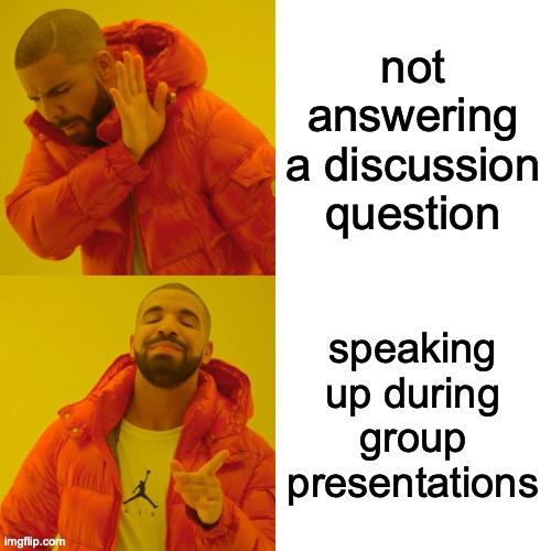 Drake Hotline Bling Meme | not answering a discussion question; speaking up during group presentations | image tagged in memes,drake hotline bling | made w/ Imgflip meme maker