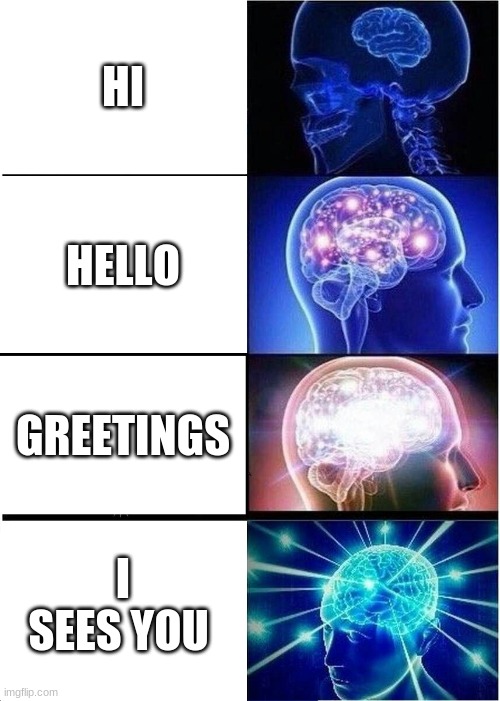 Expanding Brain | HI; HELLO; GREETINGS; I SEES YOU | image tagged in memes,expanding brain | made w/ Imgflip meme maker