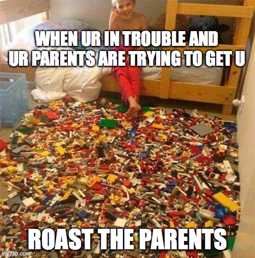 Lego Obstacle | WHEN UR IN TROUBLE AND UR PARENTS ARE TRYING TO GET U; ROAST THE PARENTS | image tagged in lego obstacle | made w/ Imgflip meme maker