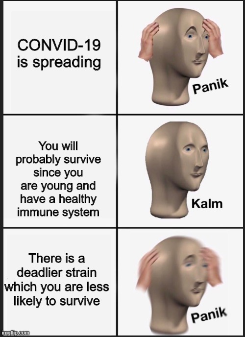 panik calm panik | CONVID-19 is spreading; You will probably survive since you are young and have a healthy immune system; There is a deadlier strain which you are less likely to survive | image tagged in panik calm panik | made w/ Imgflip meme maker