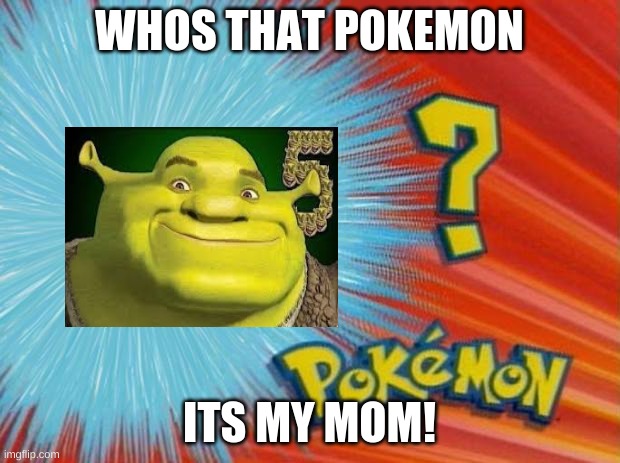 me mum | WHOS THAT POKEMON; ITS MY MOM! | image tagged in who is that pokemon | made w/ Imgflip meme maker