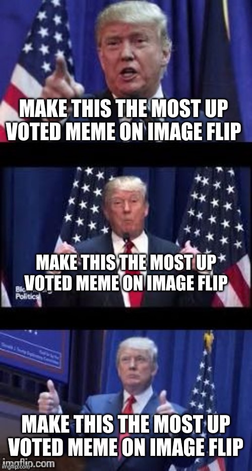 Let's make a deal Trump | MAKE THIS THE MOST UP VOTED MEME ON IMAGE FLIP; MAKE THIS THE MOST UP VOTED MEME ON IMAGE FLIP; MAKE THIS THE MOST UP VOTED MEME ON IMAGE FLIP | image tagged in let's make a deal trump | made w/ Imgflip meme maker