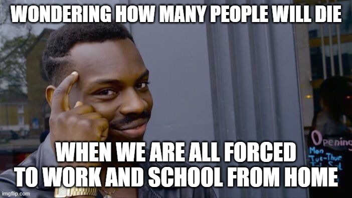 Roll Safe Think About It Meme | WONDERING HOW MANY PEOPLE WILL DIE; WHEN WE ARE ALL FORCED TO WORK AND SCHOOL FROM HOME | image tagged in memes,roll safe think about it | made w/ Imgflip meme maker