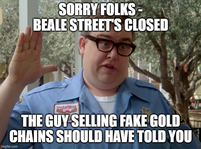 SORRY FOLKS - BEALE STREET'S CLOSED; THE GUY SELLING FAKE GOLD CHAINS SHOULD HAVE TOLD YOU | image tagged in memes,vacation,wally world | made w/ Imgflip meme maker