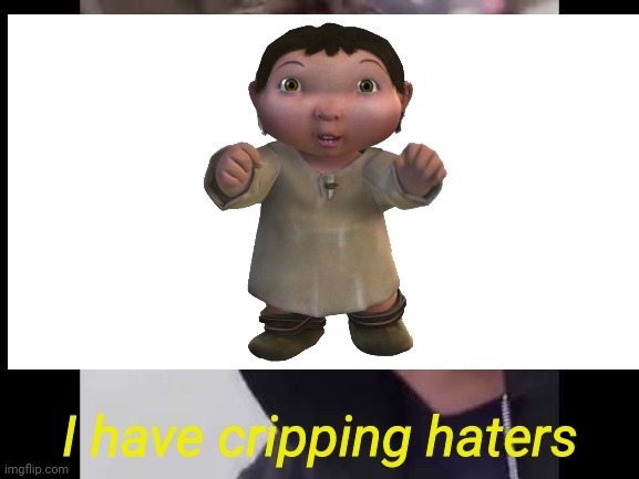 I have cripping haters | I have cripping haters | image tagged in ice age baby | made w/ Imgflip meme maker