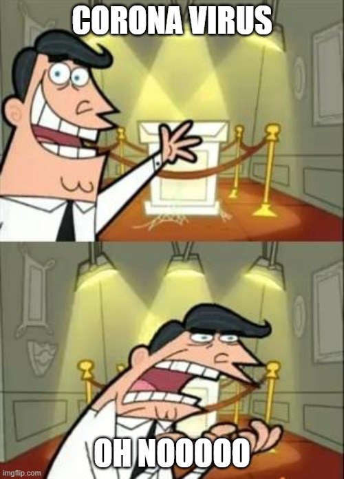 This Is Where I'd Put My Trophy If I Had One | CORONA VIRUS; OH NOOOOO | image tagged in memes,this is where i'd put my trophy if i had one | made w/ Imgflip meme maker