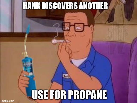 HANK DISCOVERS ANOTHER USE FOR PROPANE | made w/ Imgflip meme maker