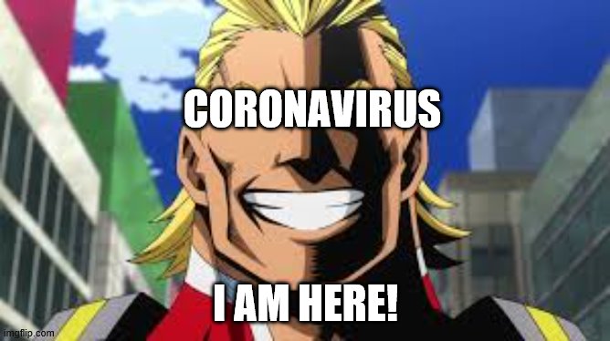 All might | CORONAVIRUS; I AM HERE! | image tagged in all might | made w/ Imgflip meme maker