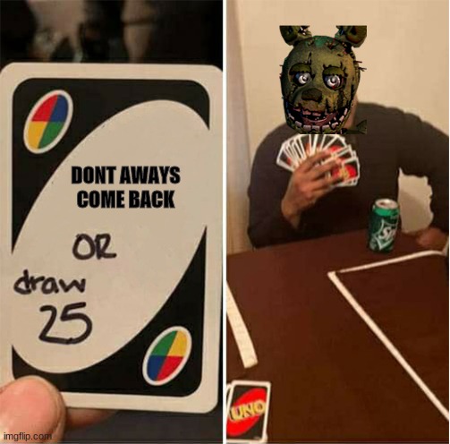 Uno Draw 25 | DONT AWAYS COME BACK | image tagged in uno draw 25 | made w/ Imgflip meme maker