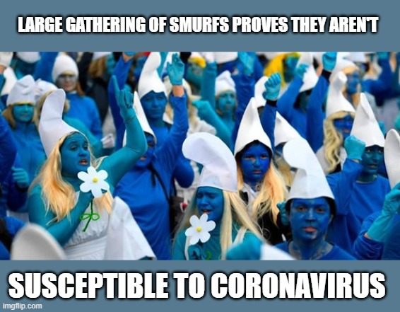 Just to lighten up | LARGE GATHERING OF SMURFS PROVES THEY AREN'T; SUSCEPTIBLE TO CORONAVIRUS | image tagged in coronavirus,funny,funny memes | made w/ Imgflip meme maker