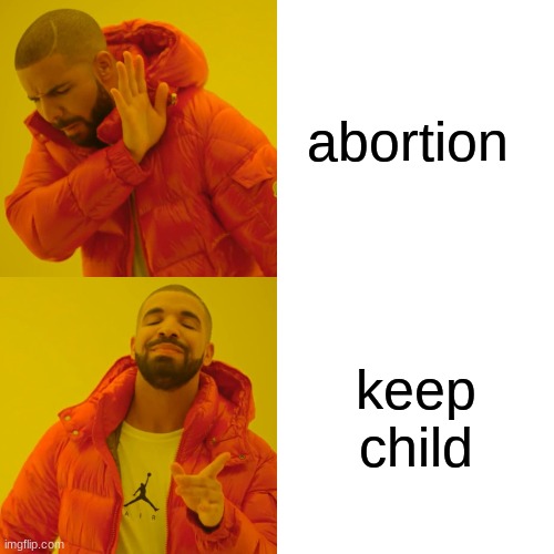 Drake Hotline Bling Meme | abortion; keep child | image tagged in memes,drake hotline bling | made w/ Imgflip meme maker