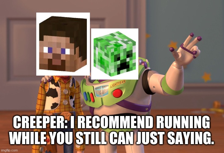 X, X Everywhere Meme | CREEPER: I RECOMMEND RUNNING WHILE YOU STILL CAN JUST SAYING. | image tagged in memes,x x everywhere | made w/ Imgflip meme maker