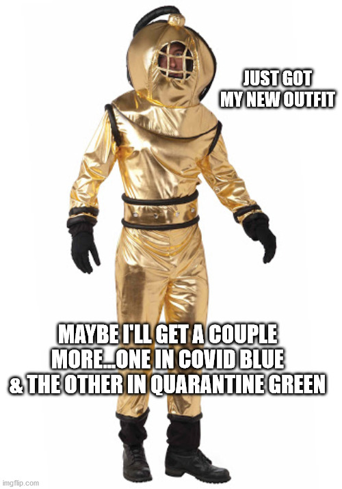 New Outfit | JUST GOT MY NEW OUTFIT; MAYBE I'LL GET A COUPLE MORE...ONE IN COVID BLUE & THE OTHER IN QUARANTINE GREEN | image tagged in covid-19 | made w/ Imgflip meme maker