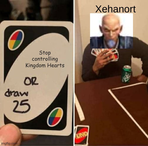 UNO Draw 25 Cards Meme | Xehanort; Stop controlling Kingdom Hearts | image tagged in memes,uno draw 25 cards | made w/ Imgflip meme maker