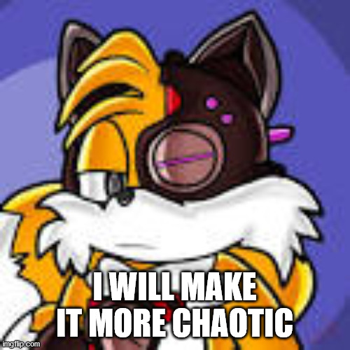 I WILL MAKE IT MORE CHAOTIC | made w/ Imgflip meme maker