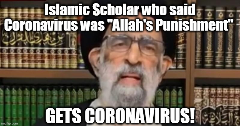 KARMA???? | Islamic Scholar who said Coronavirus was "Allah's Punishment"; GETS CORONAVIRUS! | image tagged in things that make you go hmmmmm,politics,political meme,politics lol,political humor,irony | made w/ Imgflip meme maker