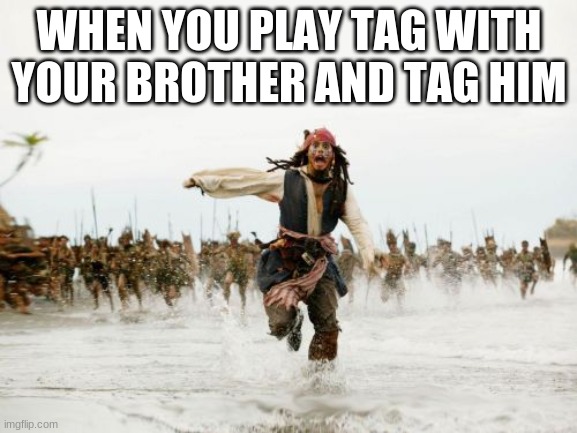 Jack Sparrow Being Chased | WHEN YOU PLAY TAG WITH YOUR BROTHER AND TAG HIM | image tagged in memes,jack sparrow being chased | made w/ Imgflip meme maker
