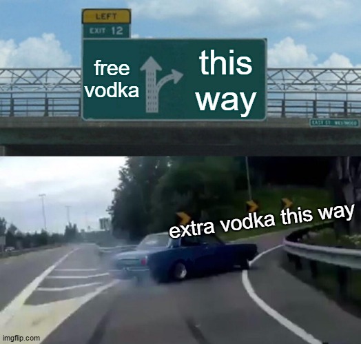 Left Exit 12 Off Ramp Meme | free vodka; this way; extra vodka this way | image tagged in memes,left exit 12 off ramp | made w/ Imgflip meme maker