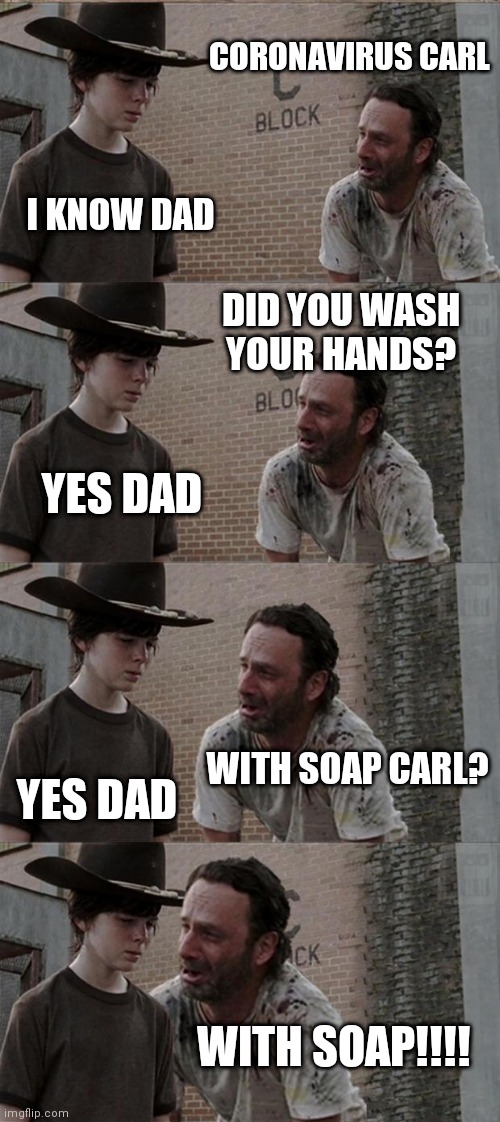 Rick and Carl Long Meme | CORONAVIRUS CARL; I KNOW DAD; DID YOU WASH YOUR HANDS? YES DAD; WITH SOAP CARL? YES DAD; WITH SOAP!!!! | image tagged in memes,rick and carl long | made w/ Imgflip meme maker
