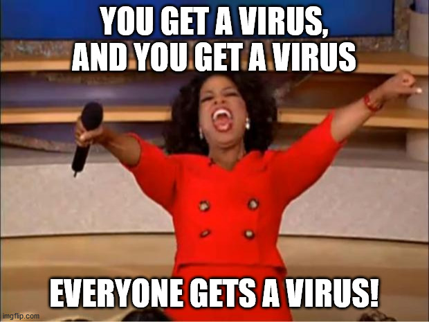 Oprah You Get A | YOU GET A VIRUS, AND YOU GET A VIRUS; EVERYONE GETS A VIRUS! | image tagged in memes,oprah you get a | made w/ Imgflip meme maker