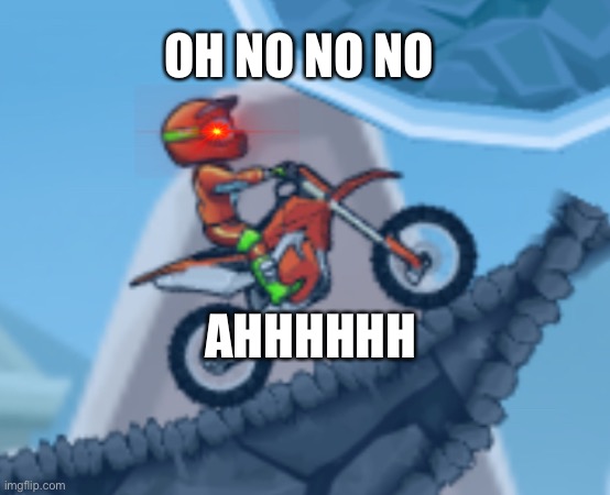 OH NO NO NO; AHHHHHH | image tagged in motorcycle,video games | made w/ Imgflip meme maker