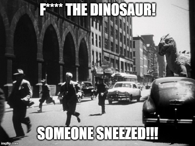 F**** THE DINOSAUR! SOMEONE SNEEZED!!! | image tagged in covid-19,humor | made w/ Imgflip meme maker
