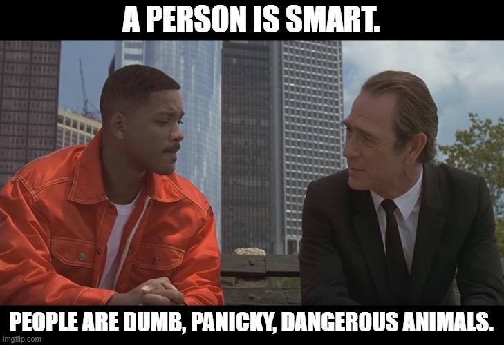 PEOPLE are dangerous | A PERSON IS SMART. PEOPLE ARE DUMB, PANICKY, DANGEROUS ANIMALS. | image tagged in coronavirus,carona,mib,people are dangerous | made w/ Imgflip meme maker
