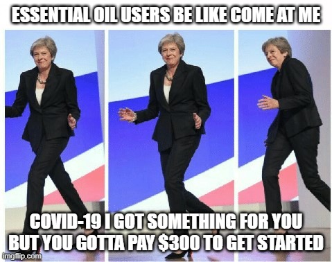 Essentially COVID FREE | ESSENTIAL OIL USERS BE LIKE COME AT ME; COVID-19 I GOT SOMETHING FOR YOU BUT YOU GOTTA PAY $300 TO GET STARTED | image tagged in covid-19,coronavirus | made w/ Imgflip meme maker