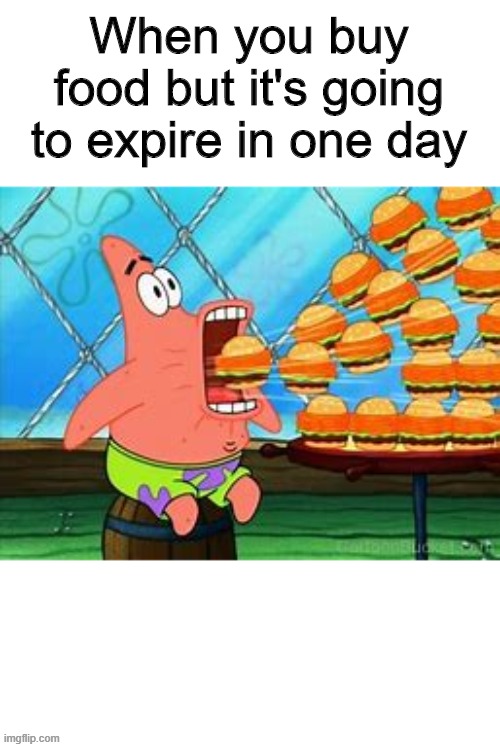 When food expires in one day | When you buy food but it's going to expire in one day | image tagged in patrick star | made w/ Imgflip meme maker