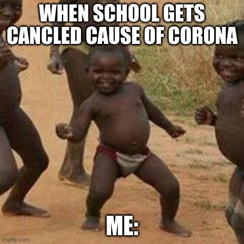 Third World Success Kid Meme | WHEN SCHOOL GETS CANCLED CAUSE OF CORONA; ME: | image tagged in memes,third world success kid | made w/ Imgflip meme maker