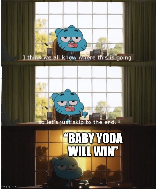 I think we all know where this is going | “BABY YODA WILL WIN” | image tagged in i think we all know where this is going | made w/ Imgflip meme maker