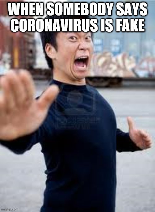 Angry Asian | WHEN SOMEBODY SAYS CORONAVIRUS IS FAKE | image tagged in memes,angry asian | made w/ Imgflip meme maker