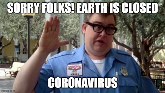 Sorry Folks | SORRY FOLKS! EARTH IS CLOSED; CORONAVIRUS | image tagged in sorry folks | made w/ Imgflip meme maker