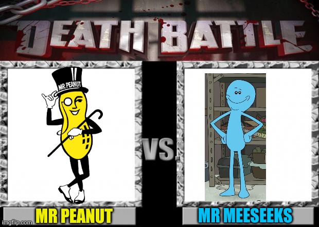 The battle of the Mr's | MR MEESEEKS; MR PEANUT | image tagged in death battle,mr peanut,mr meeseeks,planters,rick and morty,memes | made w/ Imgflip meme maker