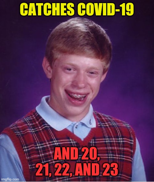 Bad Luck Brian Meme | CATCHES COVID-19; AND 20, 21, 22, AND 23 | image tagged in memes,bad luck brian | made w/ Imgflip meme maker