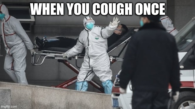 Corona Virus | WHEN YOU COUGH ONCE | image tagged in corona virus | made w/ Imgflip meme maker