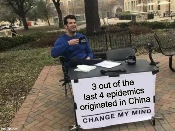 SARS, H5N1, COVID-19 | 3 out of the last 4 epidemics originated in China | image tagged in memes,change my mind,coronavirus | made w/ Imgflip meme maker