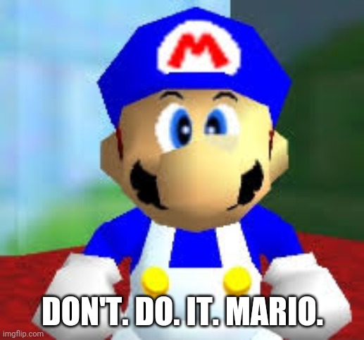smg4 | DON'T. DO. IT. MARIO. | image tagged in smg4 | made w/ Imgflip meme maker