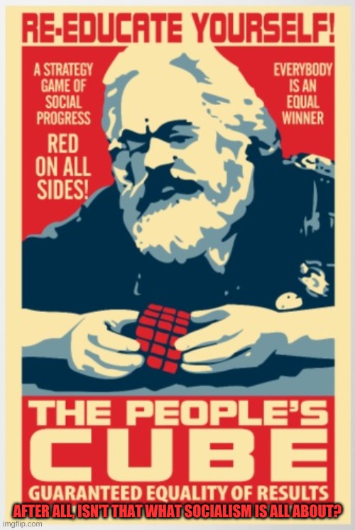 Just to make it fair. | AFTER ALL, ISN'T THAT WHAT SOCIALISM IS ALL ABOUT? | image tagged in the people's cube | made w/ Imgflip meme maker
