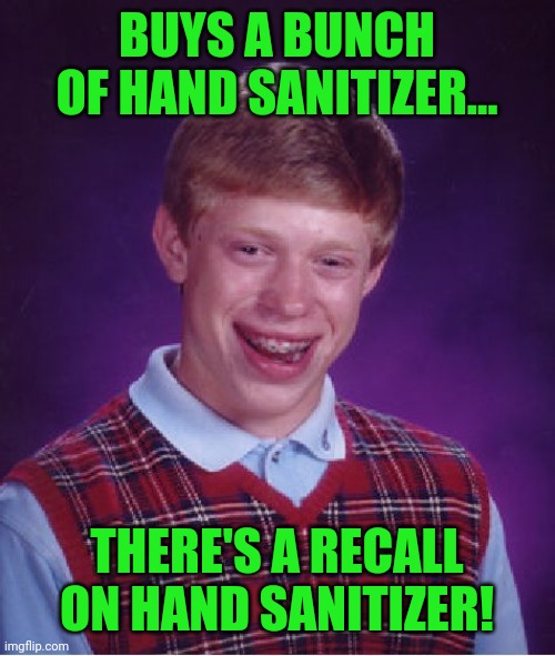 Bad Luck Brian Meme | BUYS A BUNCH OF HAND SANITIZER... THERE'S A RECALL ON HAND SANITIZER! | image tagged in memes,bad luck brian | made w/ Imgflip meme maker