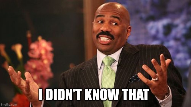 I DIDN’T KNOW THAT | image tagged in memes,steve harvey | made w/ Imgflip meme maker