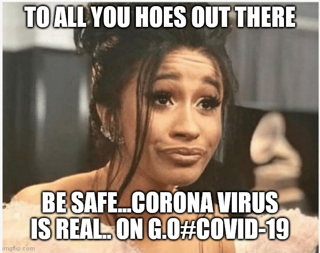 Jroc113 | TO ALL YOU HOES OUT THERE; BE SAFE...CORONA VIRUS IS REAL.. ON G.O#COVID-19 | image tagged in as per my last email | made w/ Imgflip meme maker