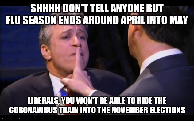 How many of you toilet paper hoarders realize flu season ends soon? | SHHHH DON'T TELL ANYONE BUT FLU SEASON ENDS AROUND APRIL INTO MAY; LIBERALS, YOU WON'T BE ABLE TO RIDE THE CORONAVIRUS TRAIN INTO THE NOVEMBER ELECTIONS | image tagged in shhhhhh,coronavirus,election,donald trump | made w/ Imgflip meme maker