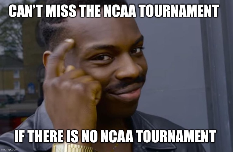 you can't if you don't | CAN’T MISS THE NCAA TOURNAMENT; IF THERE IS NO NCAA TOURNAMENT | image tagged in you can't if you don't,tarheels | made w/ Imgflip meme maker